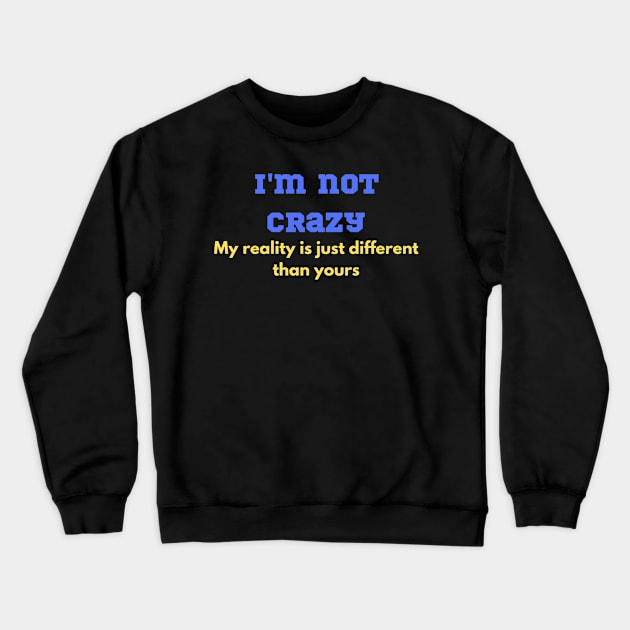 Funny "I'm not crazy my reality is just different than yours" for that lovable lunatic! Crewneck Sweatshirt by FNRY